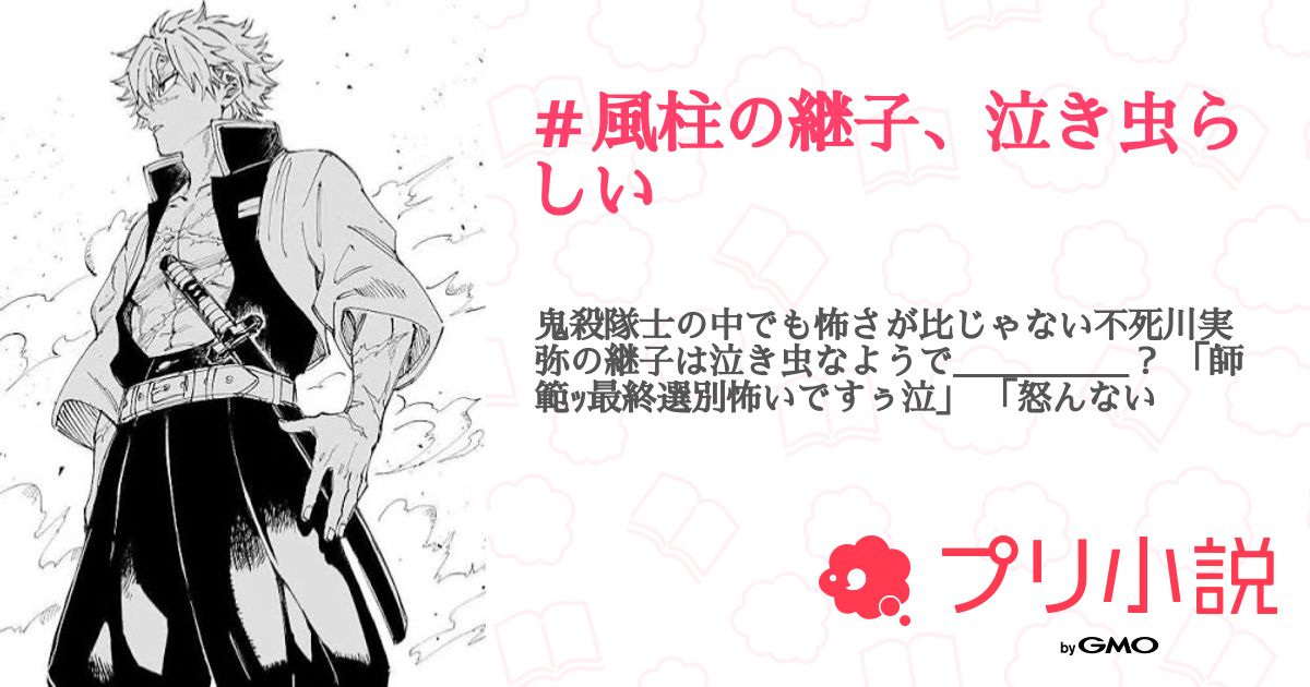 第6話:🍃006(#風柱の継子、泣き虫らしい)|無料スマホ夢小説ならプリ小説 byGMO